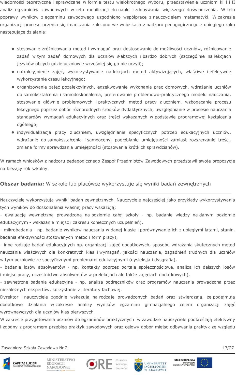 W zakresie organizacji procesu uczenia się i nauczania zalecono we wnioskach z nadzoru pedagogicznego z ubiegłego roku następujące działania: stosowanie zróżnicowania metod i wymagań oraz