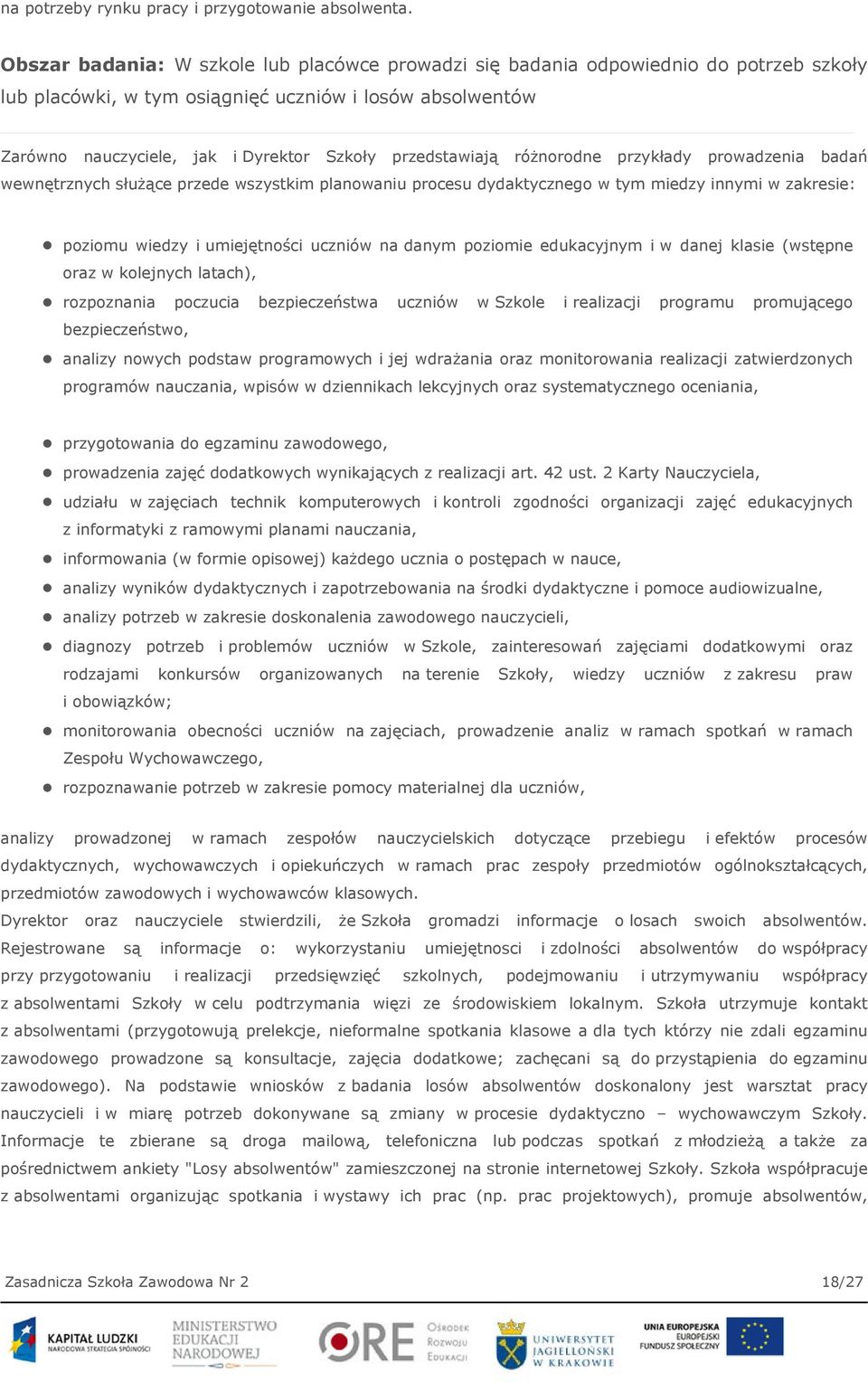 przedstawiają różnorodne przykłady prowadzenia badań wewnętrznych służące przede wszystkim planowaniu procesu dydaktycznego w tym miedzy innymi w zakresie: poziomu wiedzy i umiejętności uczniów na