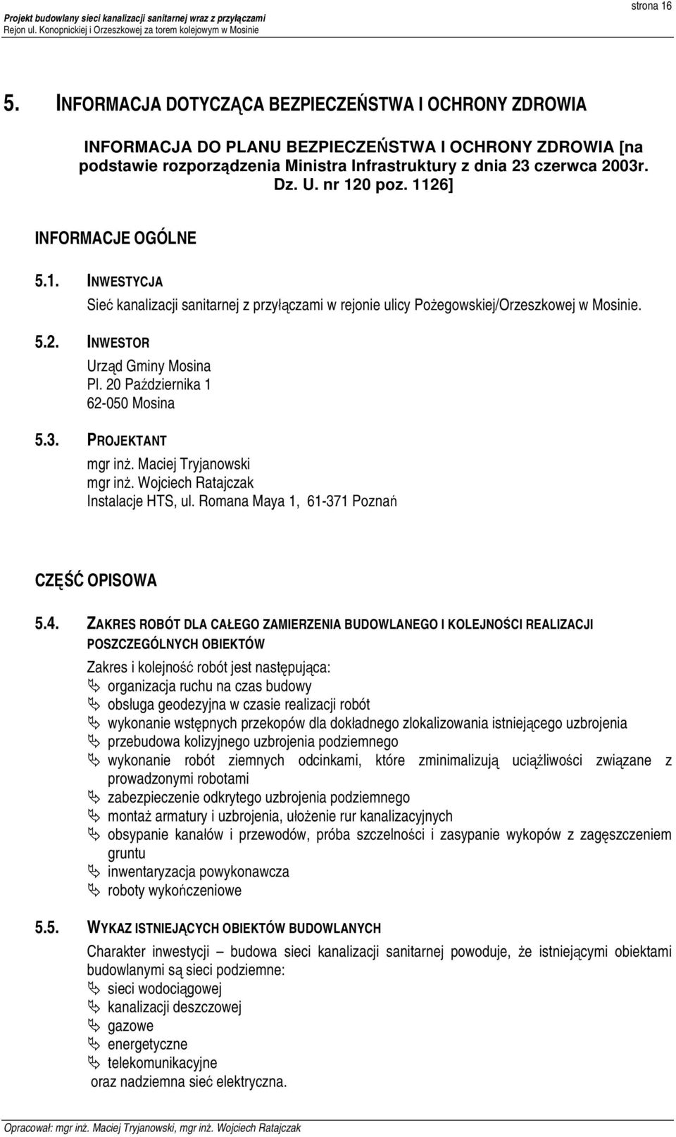 20 Października 1 62-050 Mosina 5.3. PROJEKTANT mgr inż. Maciej Tryjanowski mgr inż. Wojciech Ratajczak Instalacje HTS, ul. Romana Maya 1, 61-371 Poznań CZĘŚĆ OPISOWA 5.4.