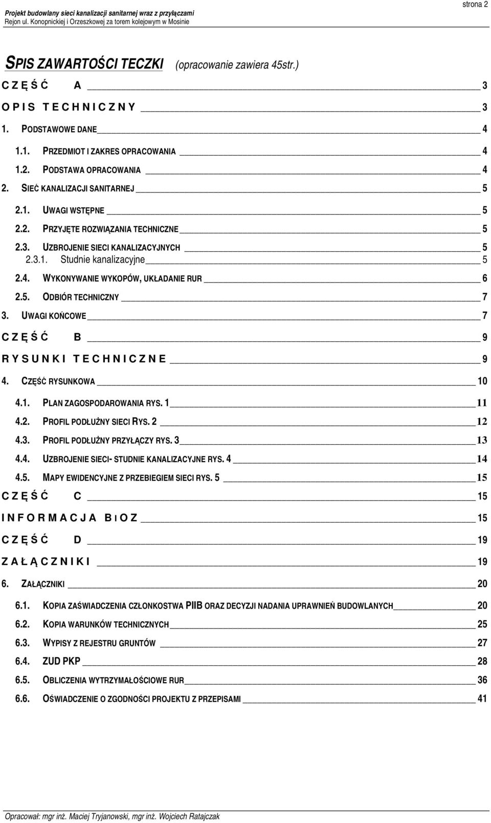 WYKONYWANIE WYKOPÓW, UKŁADANIE RUR 6 2.5. ODBIÓR TECHNICZNY 7 3. UWAGI KOŃCOWE 7 CZĘŚĆ B 9 RYSUNKI TECHNICZNE 9 4. CZĘŚĆ RYSUNKOWA 10 4.1. PLAN ZAGOSPODAROWANIA RYS. 1 11 4.2. PROFIL PODŁUŻNY SIECI RYS.