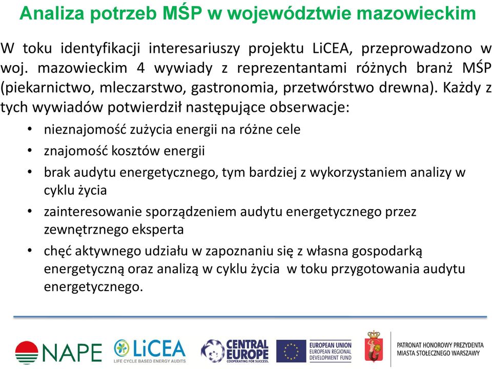 Każdy z tych wywiadów potwierdził następujące obserwacje: nieznajomość zużycia energii na różne cele znajomość kosztów energii brak audytu energetycznego, tym bardziej