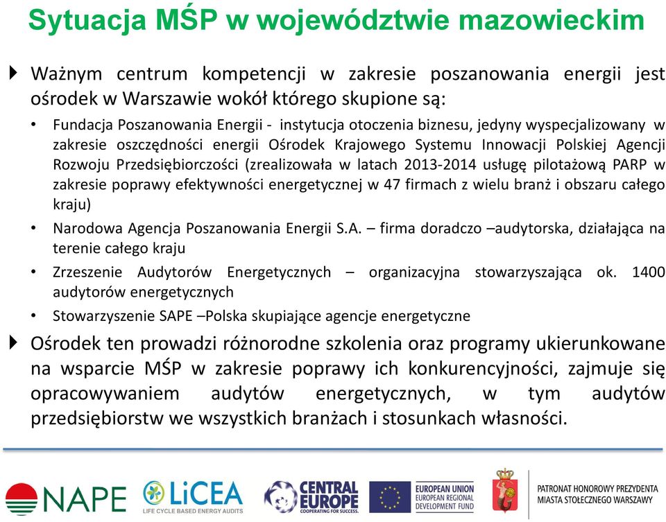 pilotażową PARP w zakresie poprawy efektywności energetycznej w 47 firmach z wielu branż i obszaru całego kraju) Narodowa Agencja Poszanowania Energii S.A. firma doradczo audytorska, działająca na terenie całego kraju Zrzeszenie Audytorów Energetycznych organizacyjna stowarzyszająca ok.