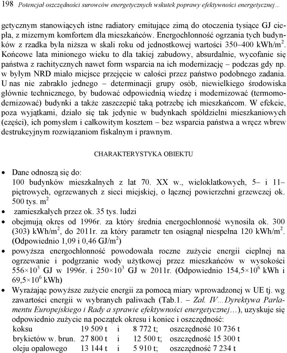 Końcowe lata minionego wieku to dla takiej zabudowy, absurdalnie, wycofanie się państwa z rachitycznych nawet form wsparcia na ich modernizację podczas gdy np.