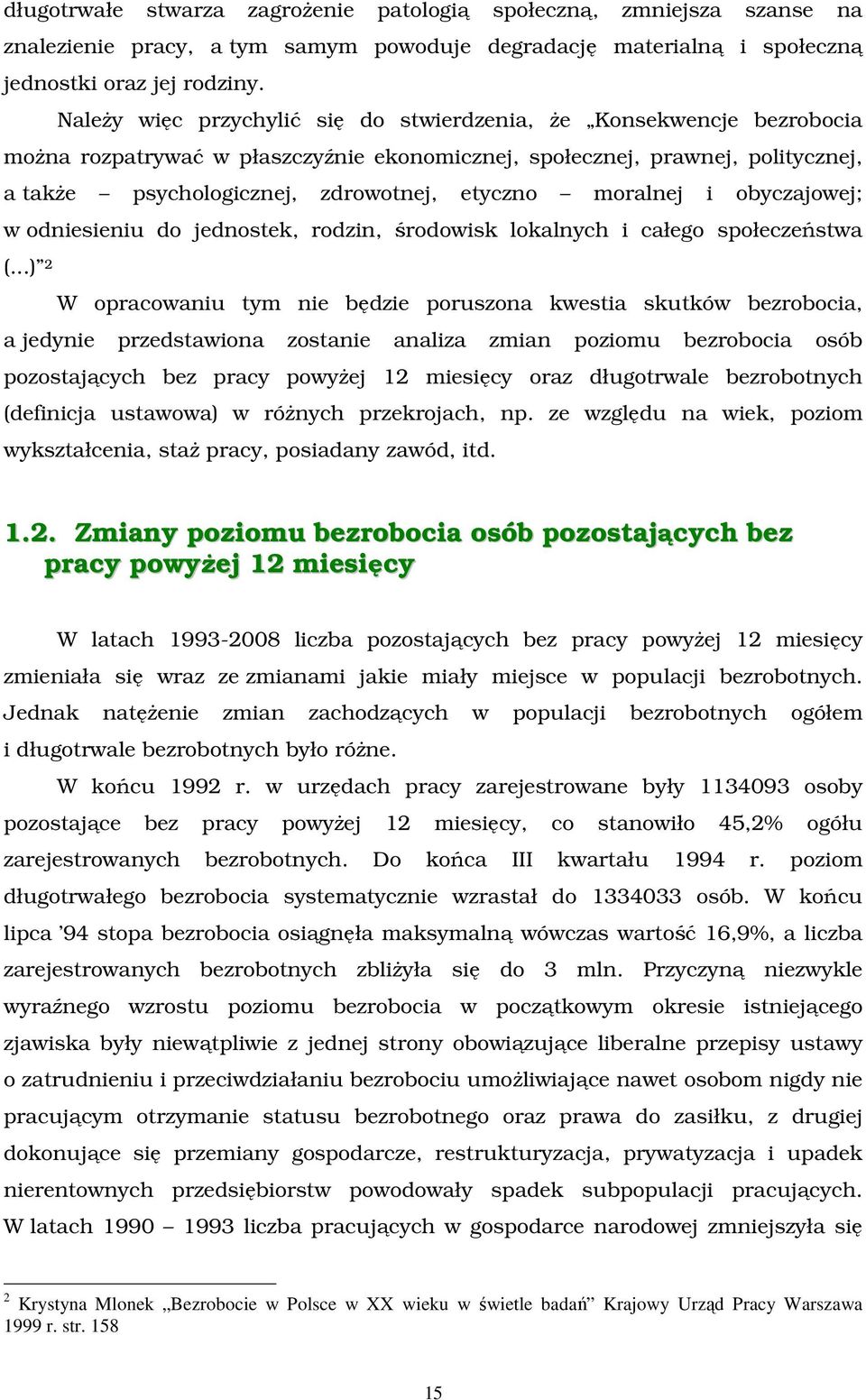 NaleŜy więc przychylić się do stwierdzenia, Ŝe Konsekwencje bezrobocia moŝna rozpatrywać w płaszczyźnie ekonomicznej, społecznej, prawnej, politycznej, a takŝe psychologicznej, zdrowotnej, etyczno