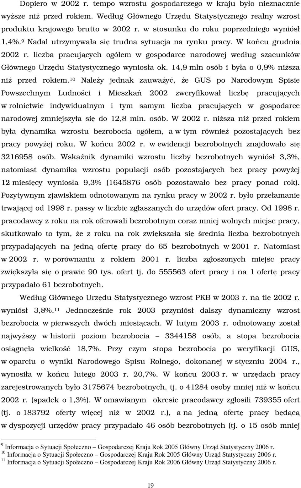 liczba pracujących ogółem w gospodarce narodowej według szacunków Głównego Urzędu Statystycznego wyniosła ok. 14,9 mln osób i była o 0,9% niŝsza niŝ przed rokiem.