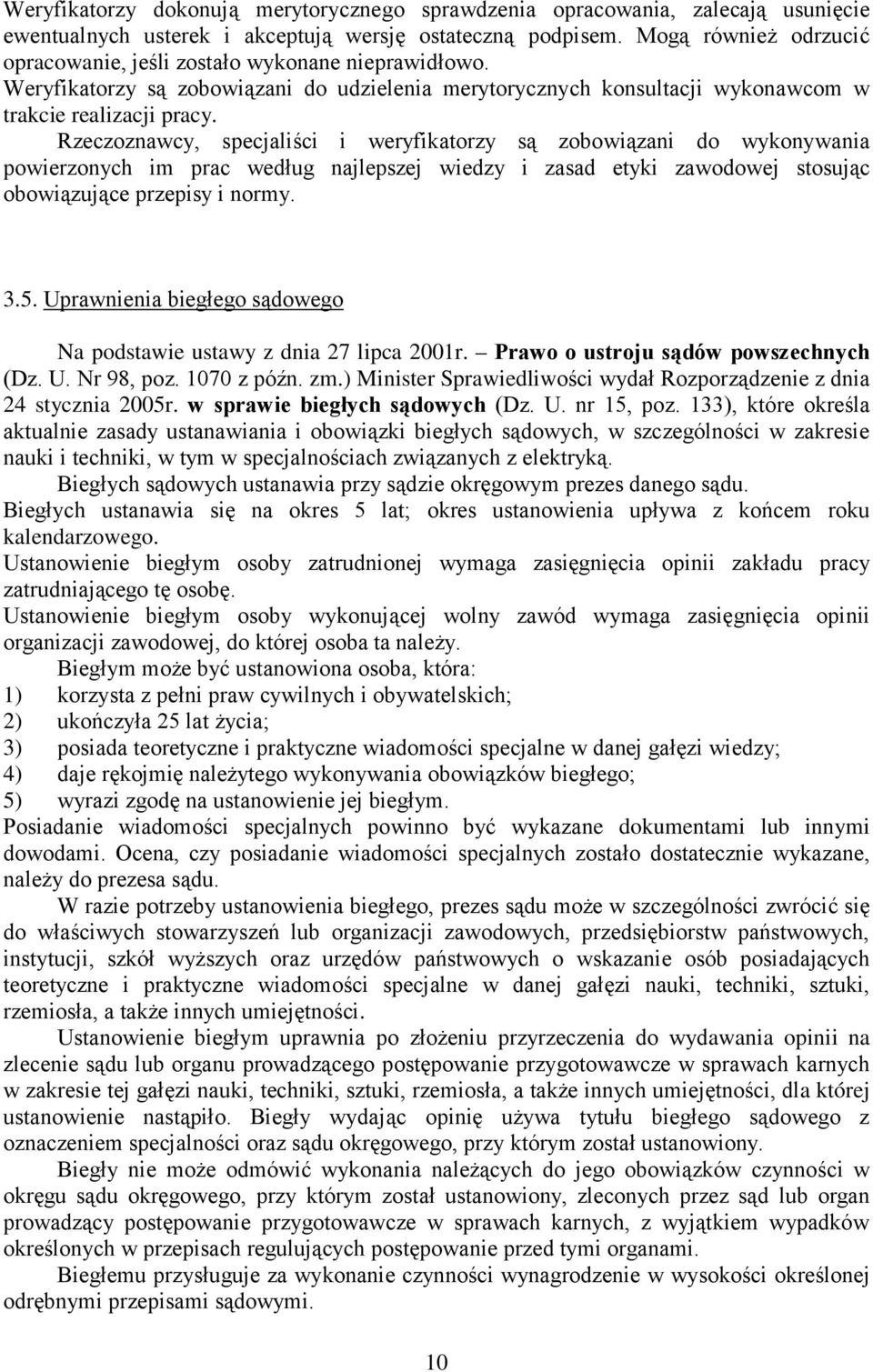 Rzeczoznawcy, specjaliści i weryfikatorzy są zobowiązani do wykonywania powierzonych im prac według najlepszej wiedzy i zasad etyki zawodowej stosując obowiązujące przepisy i normy. 3.5.