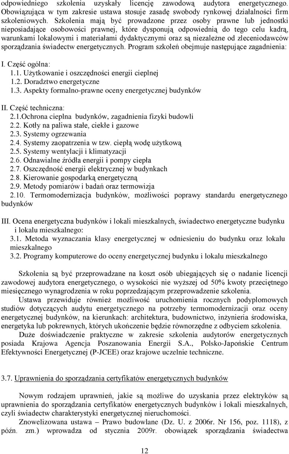 są niezależne od zleceniodawców sporządzania świadectw energetycznych. Program szkoleń obejmuje następujące zagadnienia: I. Część ogólna: 1.1. Użytkowanie i oszczędności energii cieplnej 1.2.