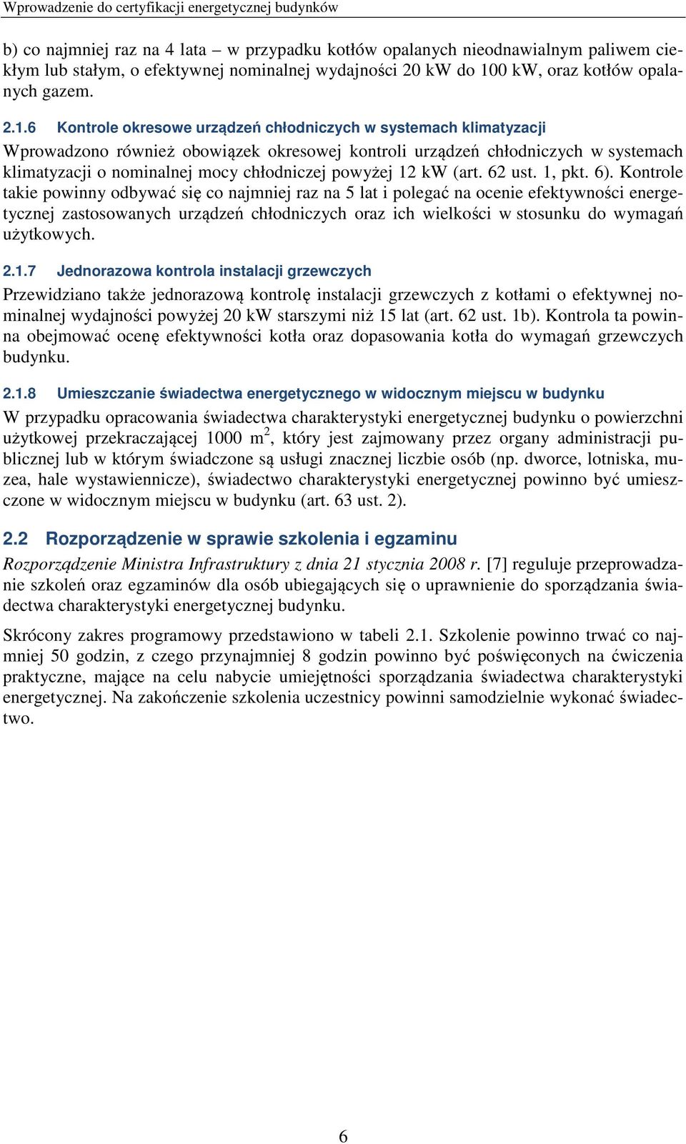 6 Kontrole okresowe urządzeń chłodniczych w systemach klimatyzacji Wprowadzono również obowiązek okresowej kontroli urządzeń chłodniczych w systemach klimatyzacji o nominalnej mocy chłodniczej