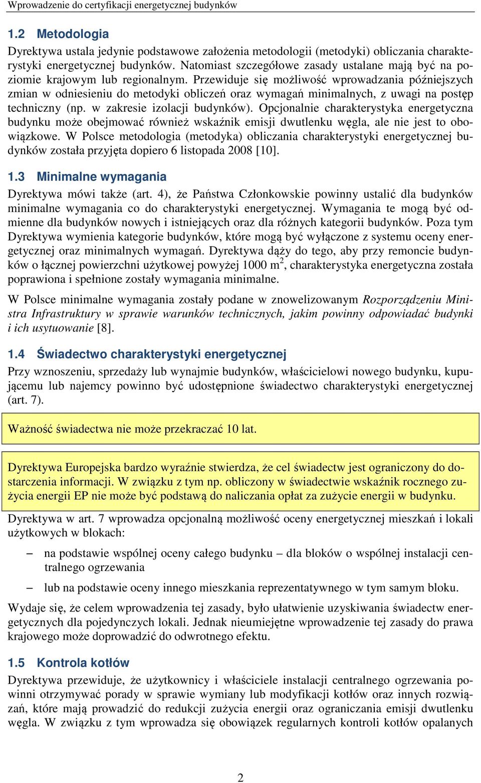 Przewiduje się możliwość wprowadzania późniejszych zmian w odniesieniu do metodyki obliczeń oraz wymagań minimalnych, z uwagi na postęp techniczny (np. w zakresie izolacji budynków).