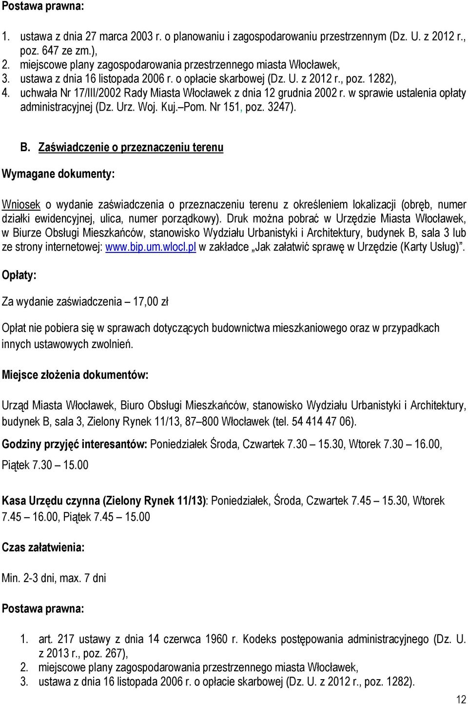 uchwała Nr 17/III/2002 Rady Miasta Włocławek z dnia 12 grudnia 2002 r. w sprawie ustalenia opłaty administracyjnej (Dz. Urz. Woj. Kuj. Pom. Nr 151, poz. 3247). B.