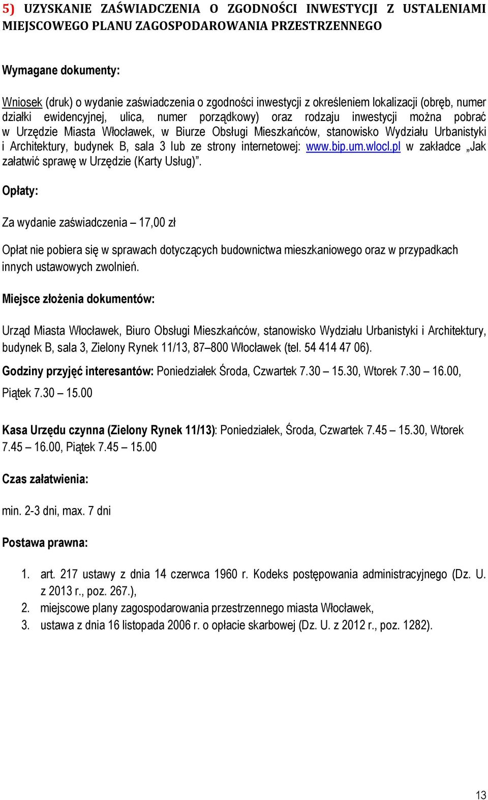 Wydziału Urbanistyki i Architektury, budynek B, sala 3 lub ze strony internetowej: www.bip.um.wlocl.pl w zakładce Jak załatwić sprawę w Urzędzie (Karty Usług).