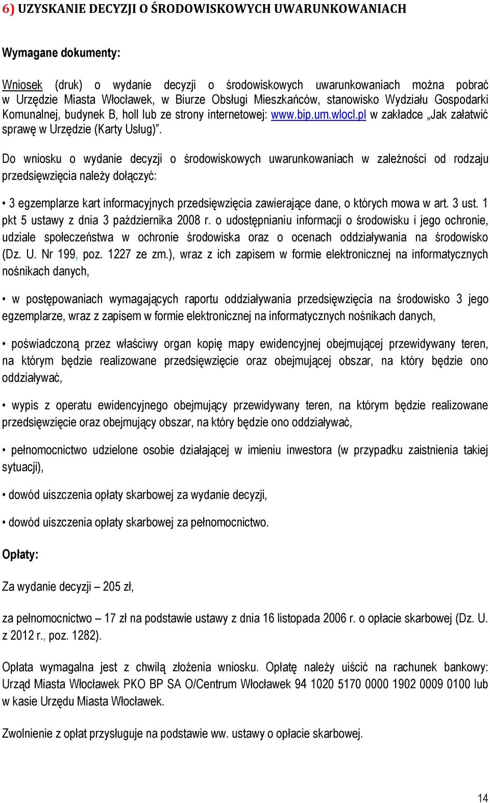 Do wniosku o wydanie decyzji o środowiskowych uwarunkowaniach w zależności od rodzaju przedsięwzięcia należy dołączyć: 3 egzemplarze kart informacyjnych przedsięwzięcia zawierające dane, o których