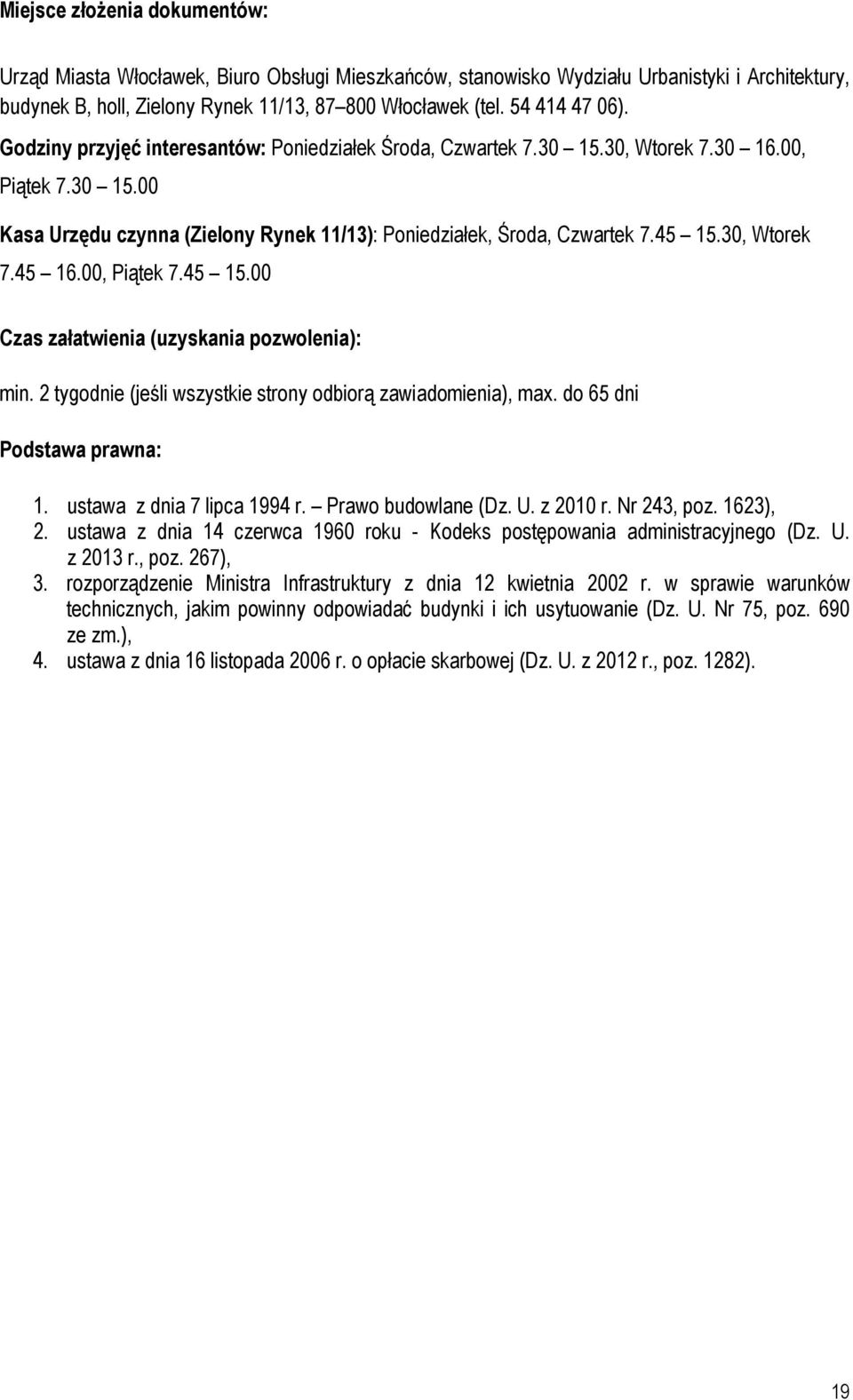 45 15.30, Wtorek 7.45 16.00, Piątek 7.45 15.00 Czas załatwienia (uzyskania pozwolenia): min. 2 tygodnie (jeśli wszystkie strony odbiorą zawiadomienia), max. do 65 dni Podstawa prawna: 1.