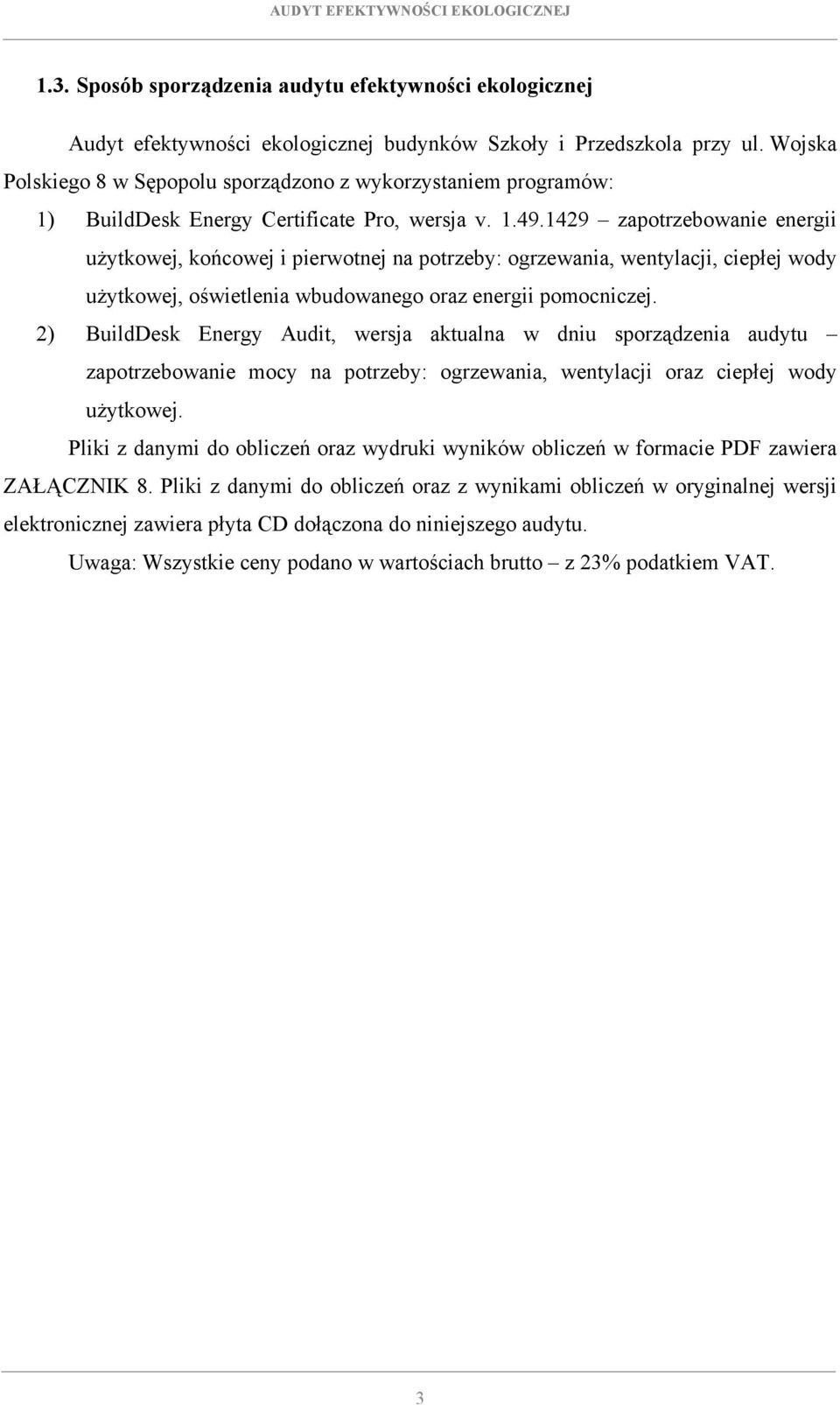 1429 zapotrzebowanie energii użytkowej, końcowej i pierwotnej na potrzeby: ogrzewania, wentylacji, ciepłej wody użytkowej, oświetlenia wbudowanego oraz energii pomocniczej.