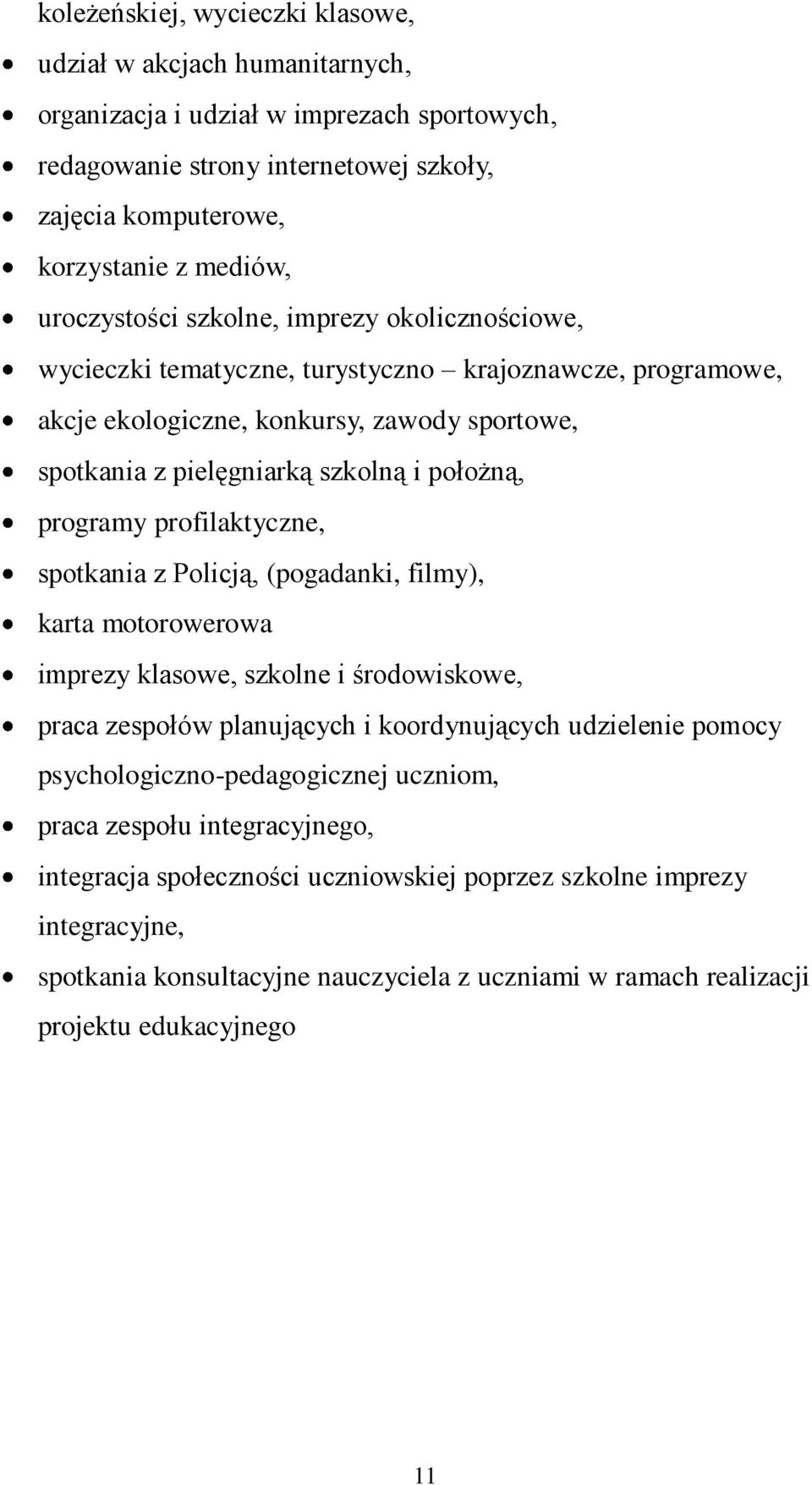 programy profilaktyczne, spotkania z Policją, (pogadanki, filmy), karta motorowerowa imprezy klasowe, szkolne i środowiskowe, praca zespołów planujących i koordynujących udzielenie pomocy