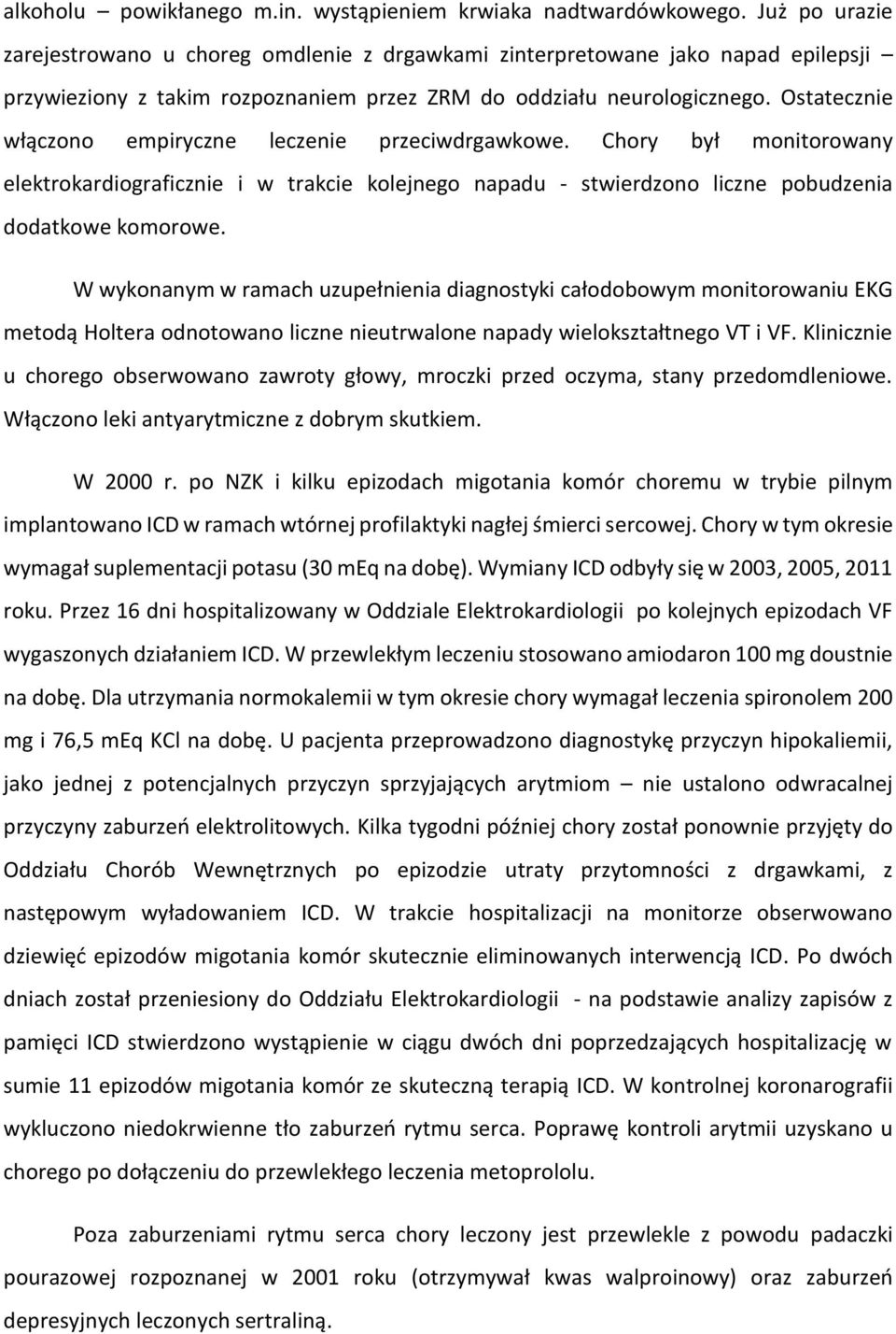 Ostatecznie włączono empiryczne leczenie przeciwdrgawkowe. Chory był monitorowany elektrokardiograficznie i w trakcie kolejnego napadu - stwierdzono liczne pobudzenia dodatkowe komorowe.