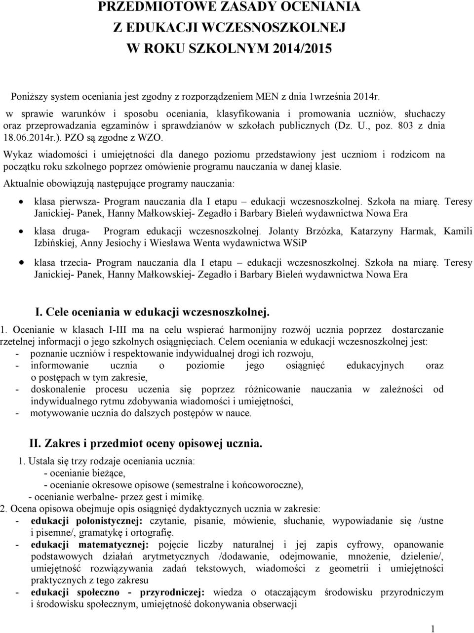 PZO są zgodne z WZO. Wykaz wiadomości i umiejętności dla danego poziomu przedstawiony jest uczniom i rodzicom na początku roku szkolnego poprzez omówienie programu nauczania w danej klasie.