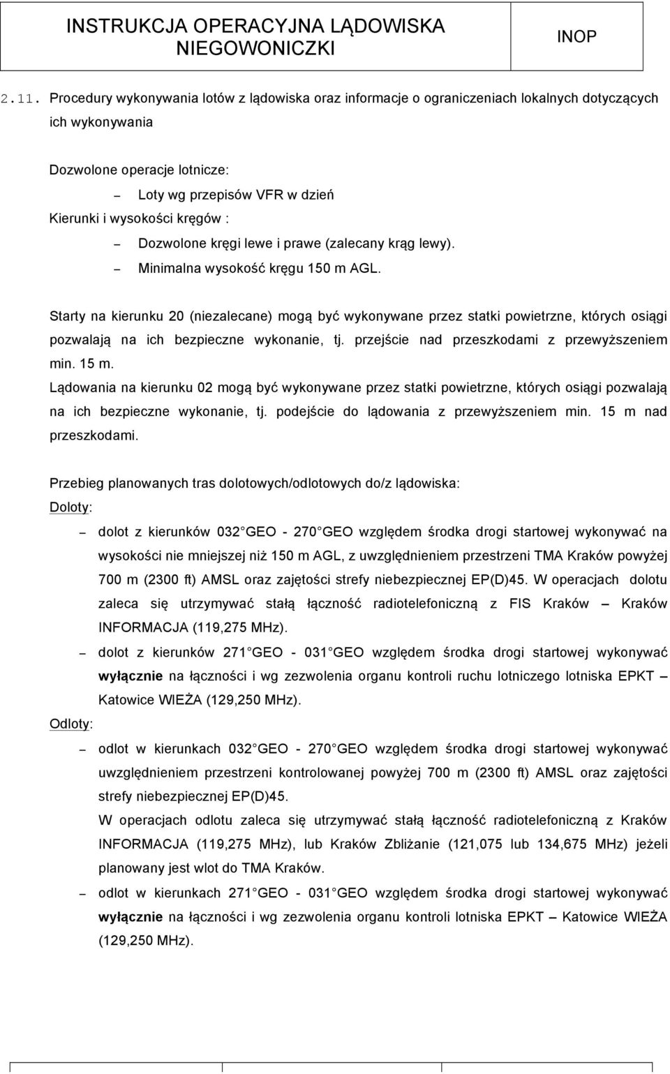 Starty na kierunku 20 (niezalecane) mogą być wykonywane przez statki powietrzne, których osiągi pozwalają na ich bezpieczne wykonanie, tj. przejście nad przeszkodami z przewyższeniem min. 15 m.