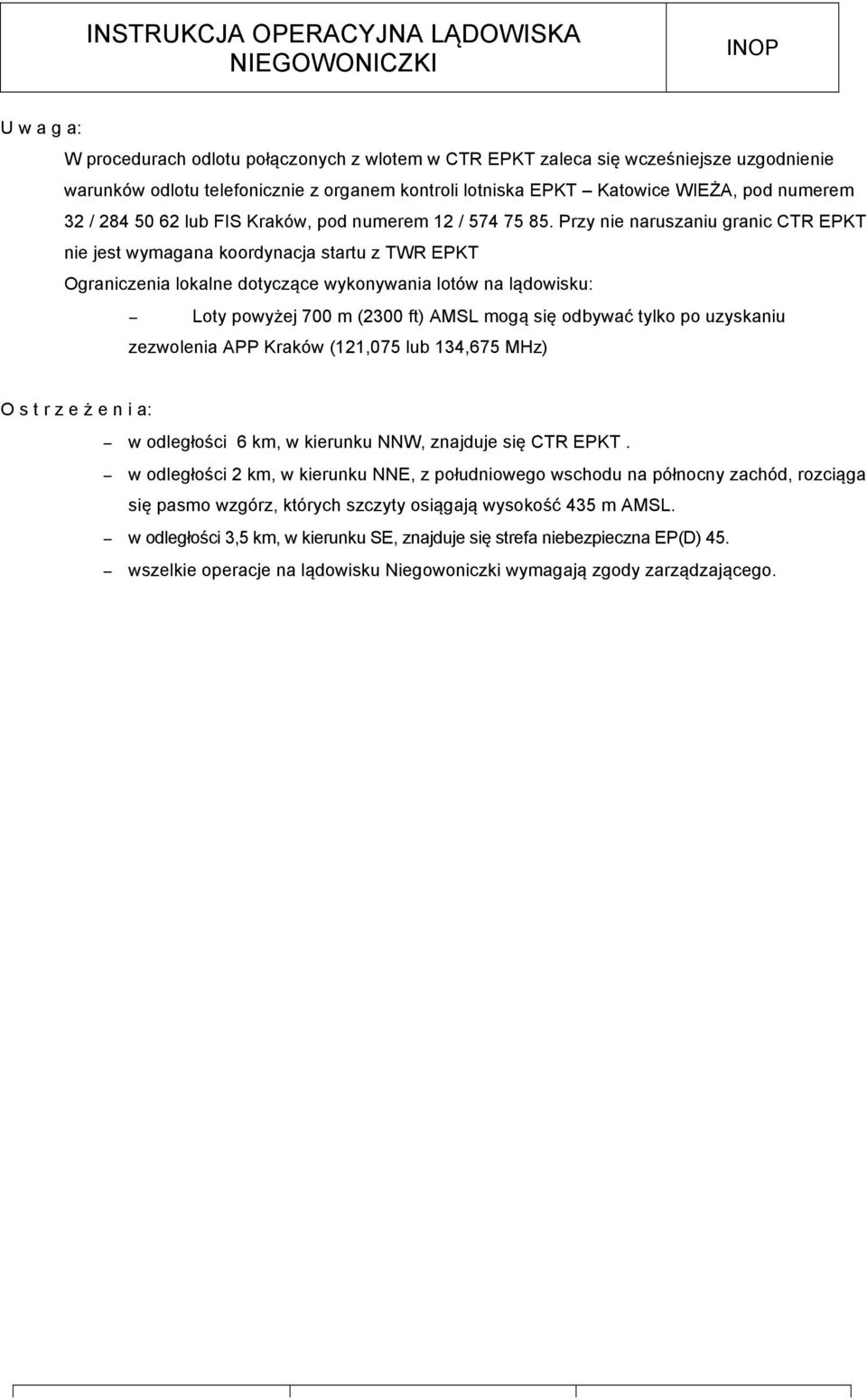 Przy nie naruszaniu granic CTR EPKT nie jest wymagana koordynacja startu z TWR EPKT Ograniczenia lokalne dotyczące wykonywania lotów na lądowisku: Loty powyżej 700 m (2300 ft) AMSL mogą się odbywać