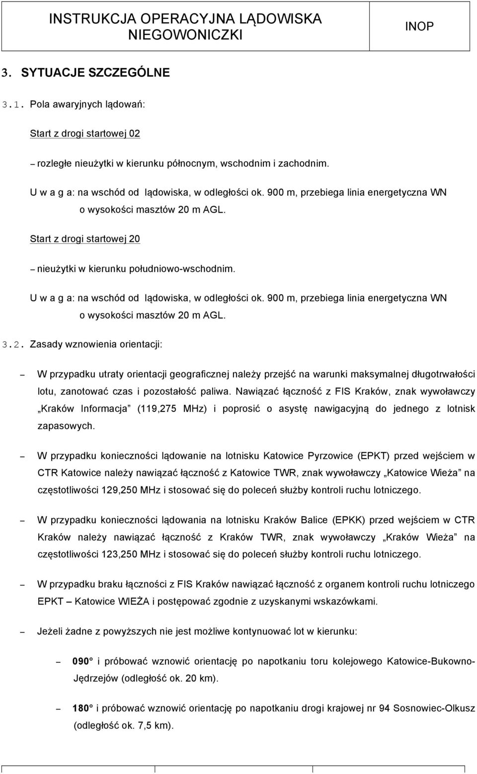 900 m, przebiega linia energetyczna WN o wysokości masztów 20