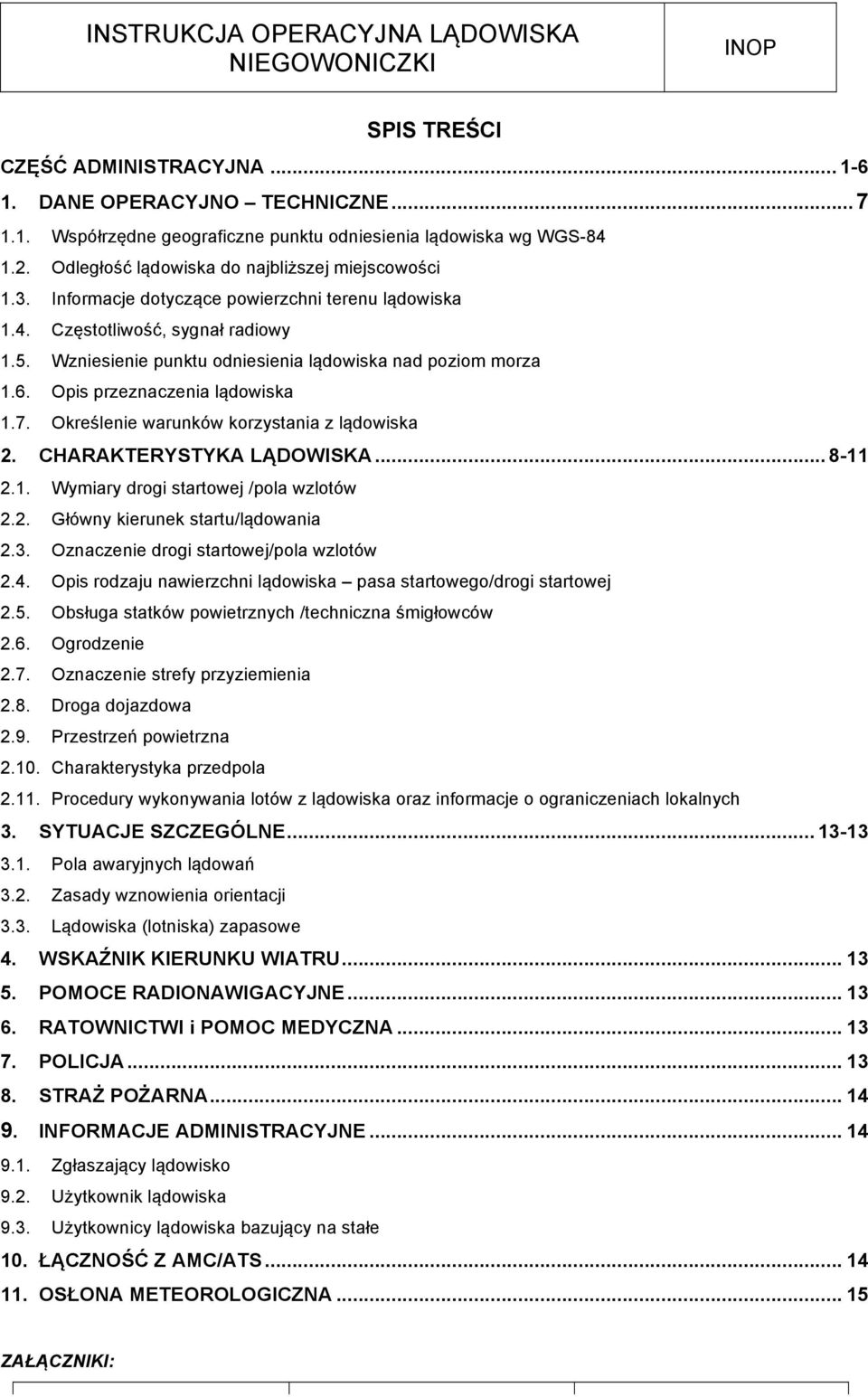 Określenie warunków korzystania z lądowiska 2. CHARAKTERYSTYKA LĄDOWISKA... 8-11 2.1. Wymiary drogi startowej /pola wzlotów 2.2. Główny kierunek startu/lądowania 2.3.