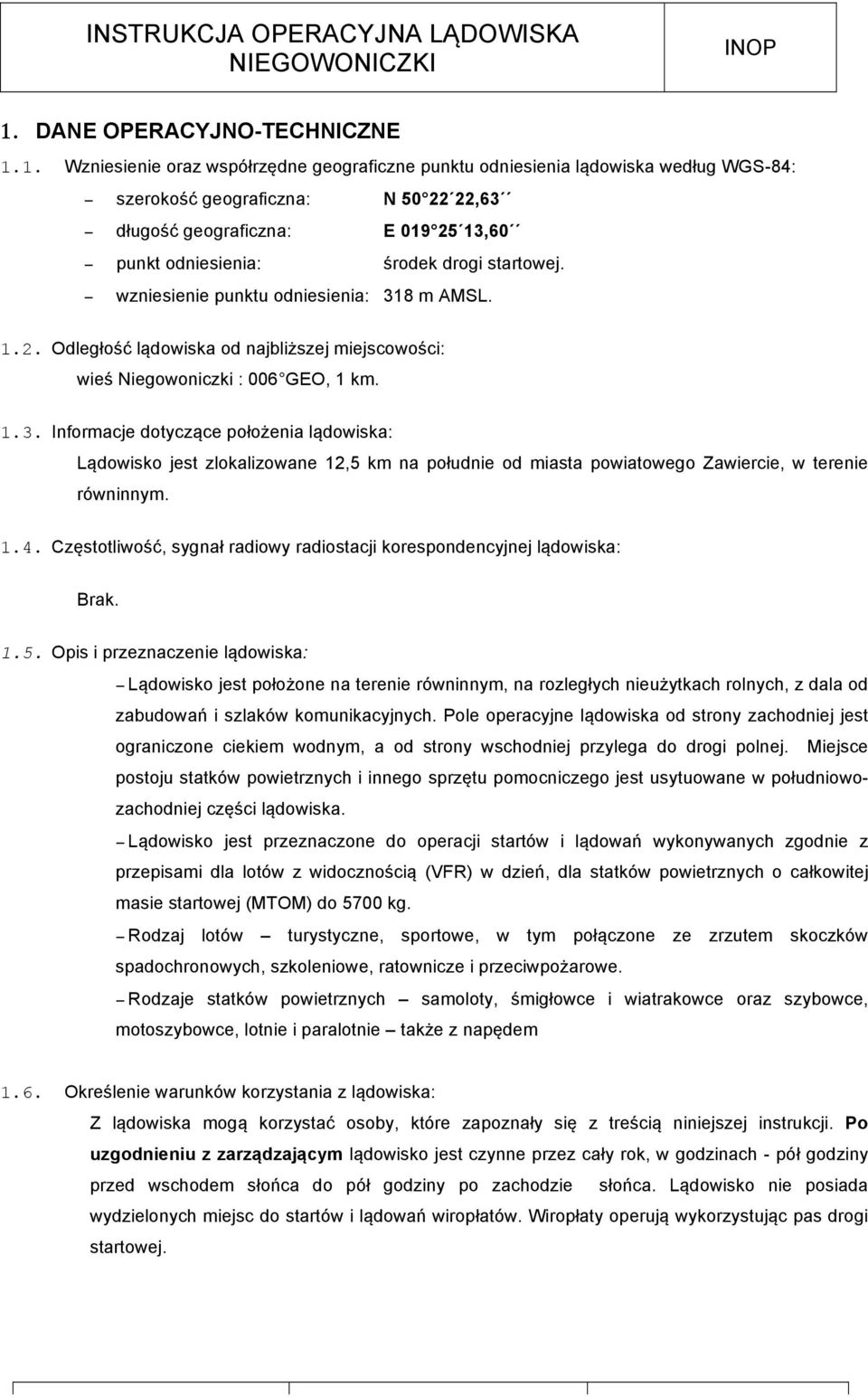 8 m AMSL. 1.2. Odległość lądowiska od najbliższej miejscowości: wieś Niegowoniczki : 006 GEO, 1 km. 1.3.