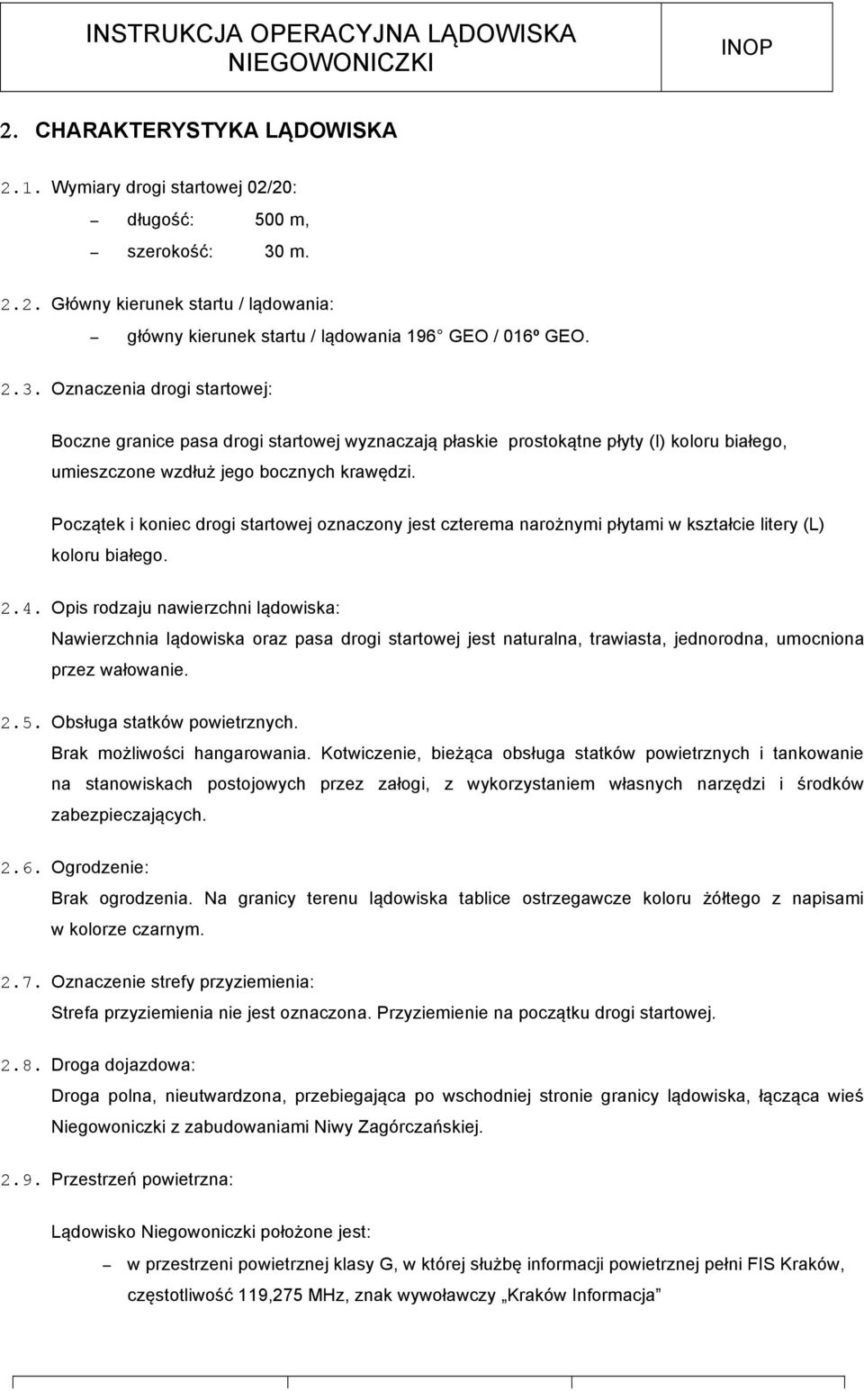 Oznaczenia drogi startowej: Boczne granice pasa drogi startowej wyznaczają płaskie prostokątne płyty (I) koloru białego, umieszczone wzdłuż jego bocznych krawędzi.