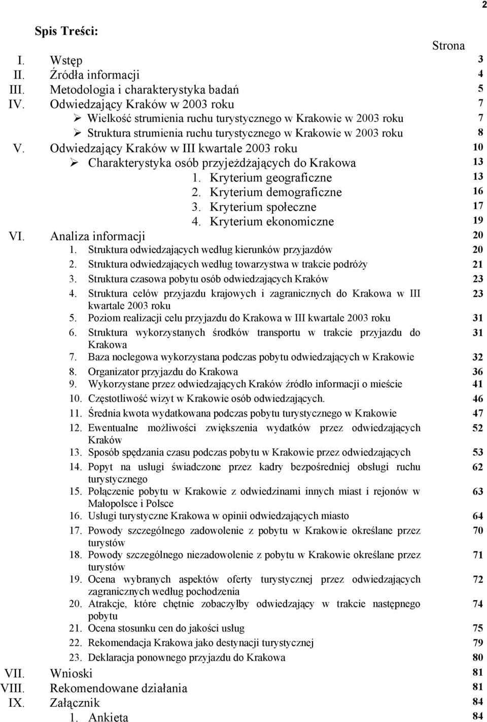 Odwiedzający Kraków w III kwartale 2003 roku 10 Charakterystyka osób przyjeżdżających do Krakowa 13 1. Kryterium geograficzne 13 2. Kryterium demograficzne 16 3. Kryterium społeczne 17 4.