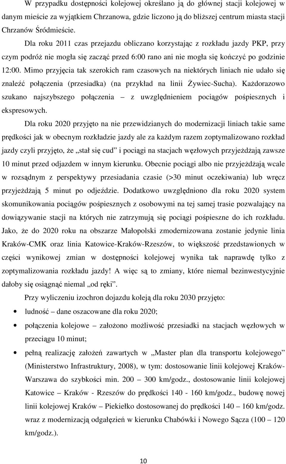 Mimo przyjęcia tak szerokich ram czasowych na niektórych liniach nie udało się znaleźć połączenia (przesiadka) (na przykład na linii śywiec-sucha).