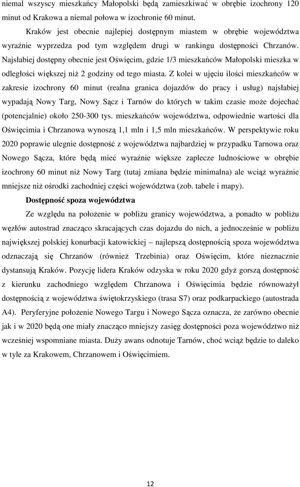 Najsłabiej dostępny obecnie jest Oświęcim, gdzie 1/3 mieszkańców Małopolski mieszka w odległości większej niŝ 2 godziny od tego miasta.