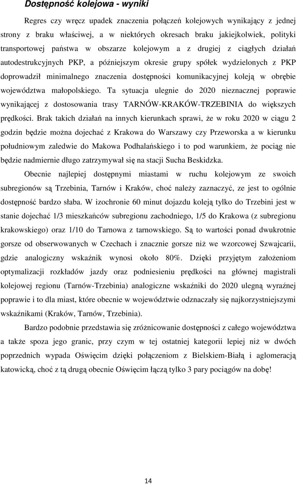 koleją w obrębie województwa małopolskiego. Ta sytuacja ulegnie do 2020 nieznacznej poprawie wynikającej z dostosowania trasy TARNÓW-KRAKÓW-TRZEBINIA do większych prędkości.