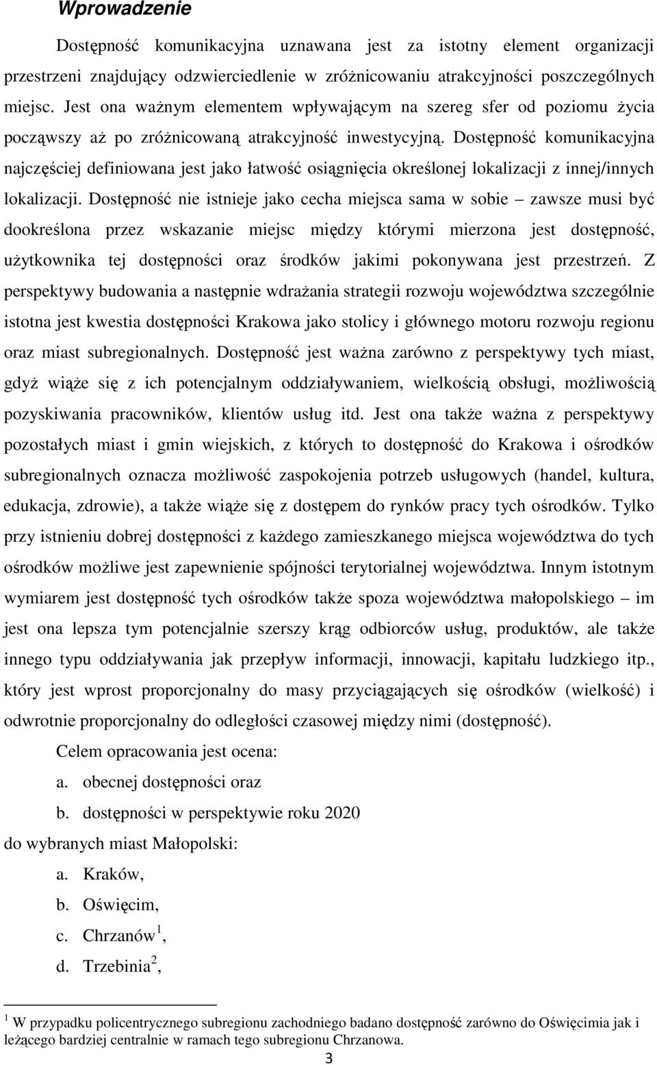 Dostępność komunikacyjna najczęściej definiowana jest jako łatwość osiągnięcia określonej lokalizacji z innej/innych lokalizacji.