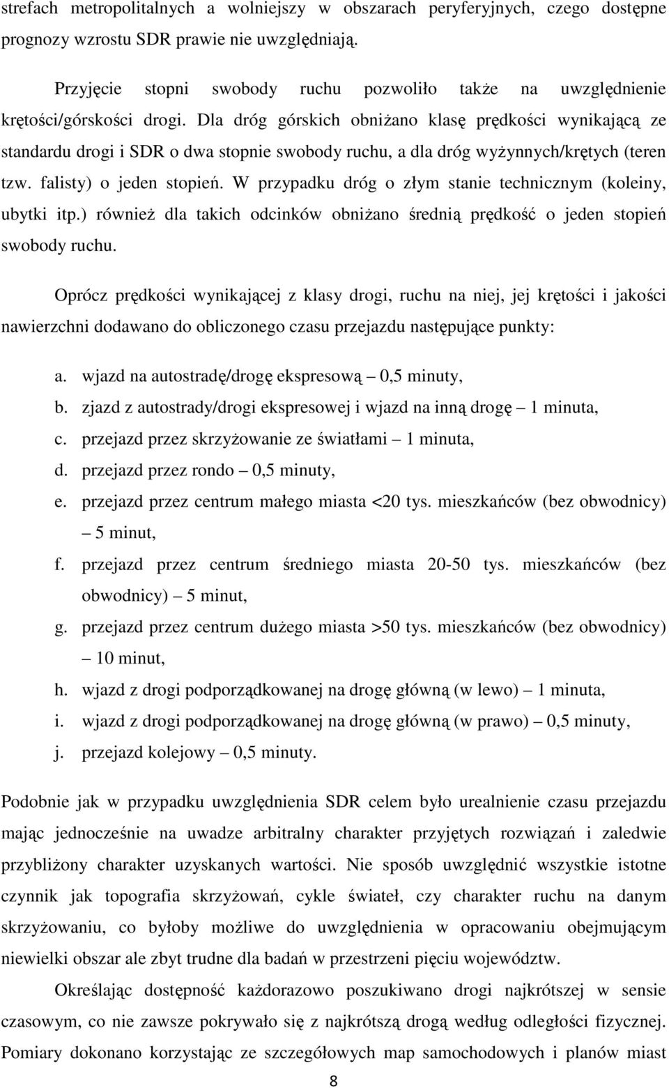 Dla dróg górskich obniŝano klasę prędkości wynikającą ze standardu drogi i SDR o dwa stopnie swobody ruchu, a dla dróg wyŝynnych/krętych (teren tzw. falisty) o jeden stopień.