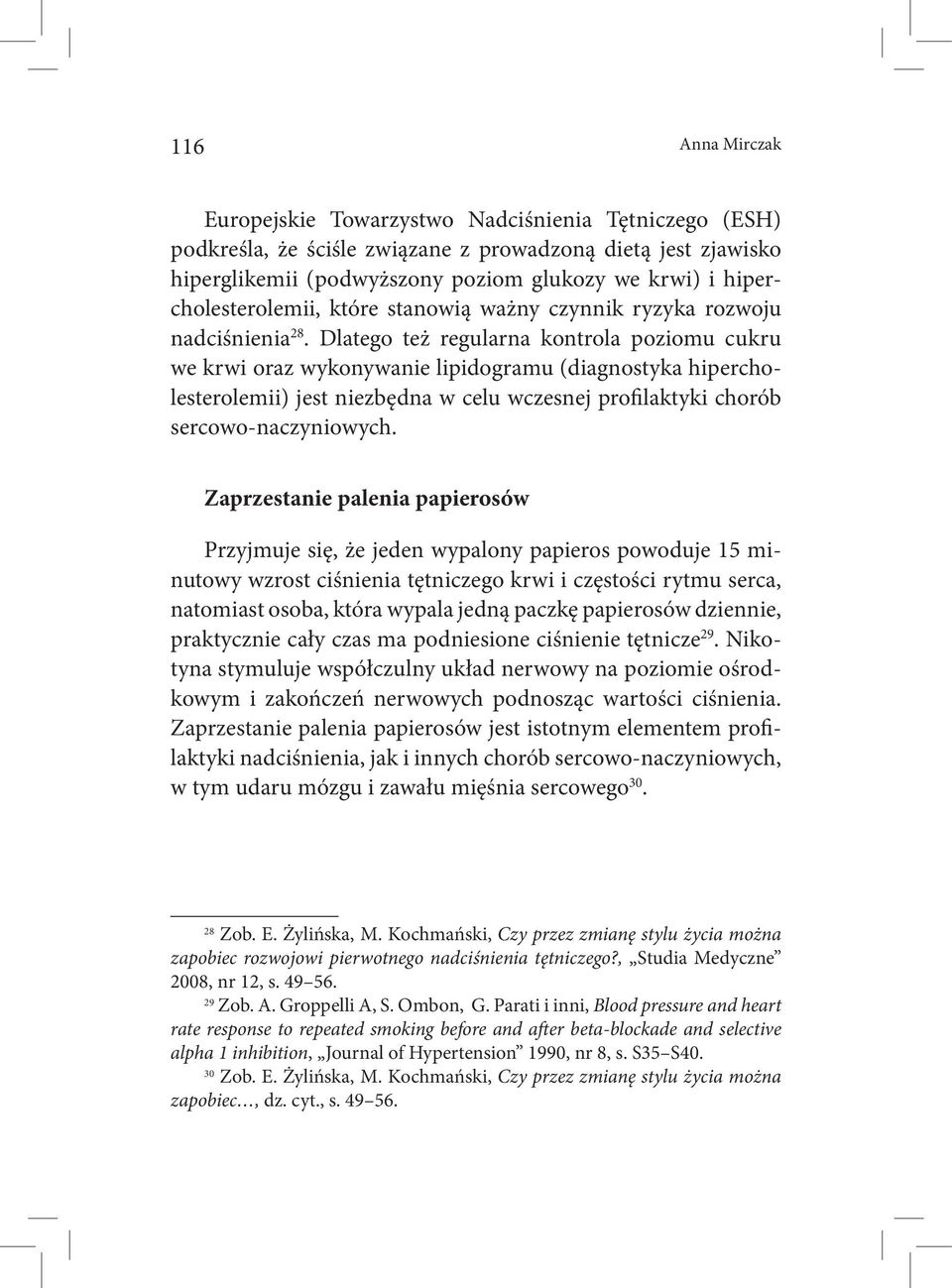 Dlatego też regularna kontrola poziomu cukru we krwi oraz wykonywanie lipidogramu (diagnostyka hipercholesterolemii) jest niezbędna w celu wczesnej profilaktyki chorób sercowo-naczyniowych.