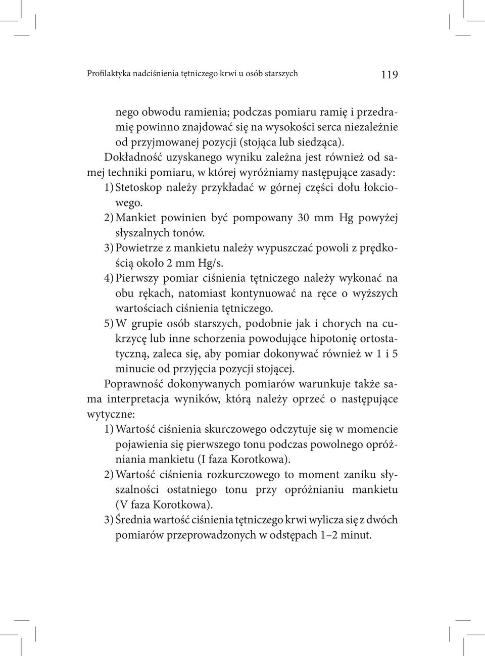 Dokładność uzyskanego wyniku zależna jest również od samej techniki pomiaru, w której wyróżniamy następujące zasady: 1) Stetoskop należy przykładać w górnej części dołu łokciowego.