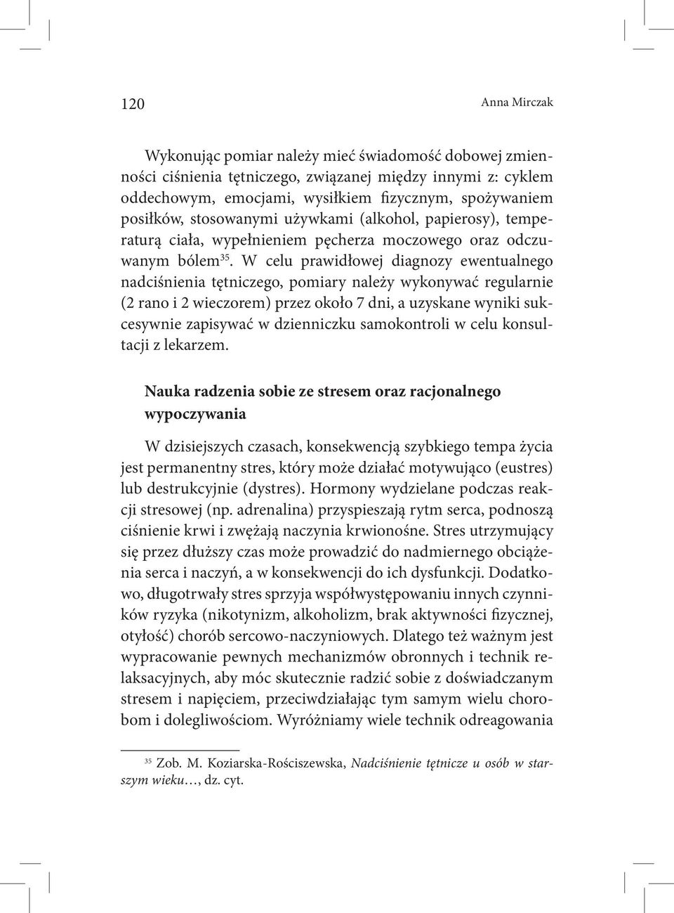 W celu prawidłowej diagnozy ewentualnego nadciśnienia tętniczego, pomiary należy wykonywać regularnie (2 rano i 2 wieczorem) przez około 7 dni, a uzyskane wyniki sukcesywnie zapisywać w dzienniczku