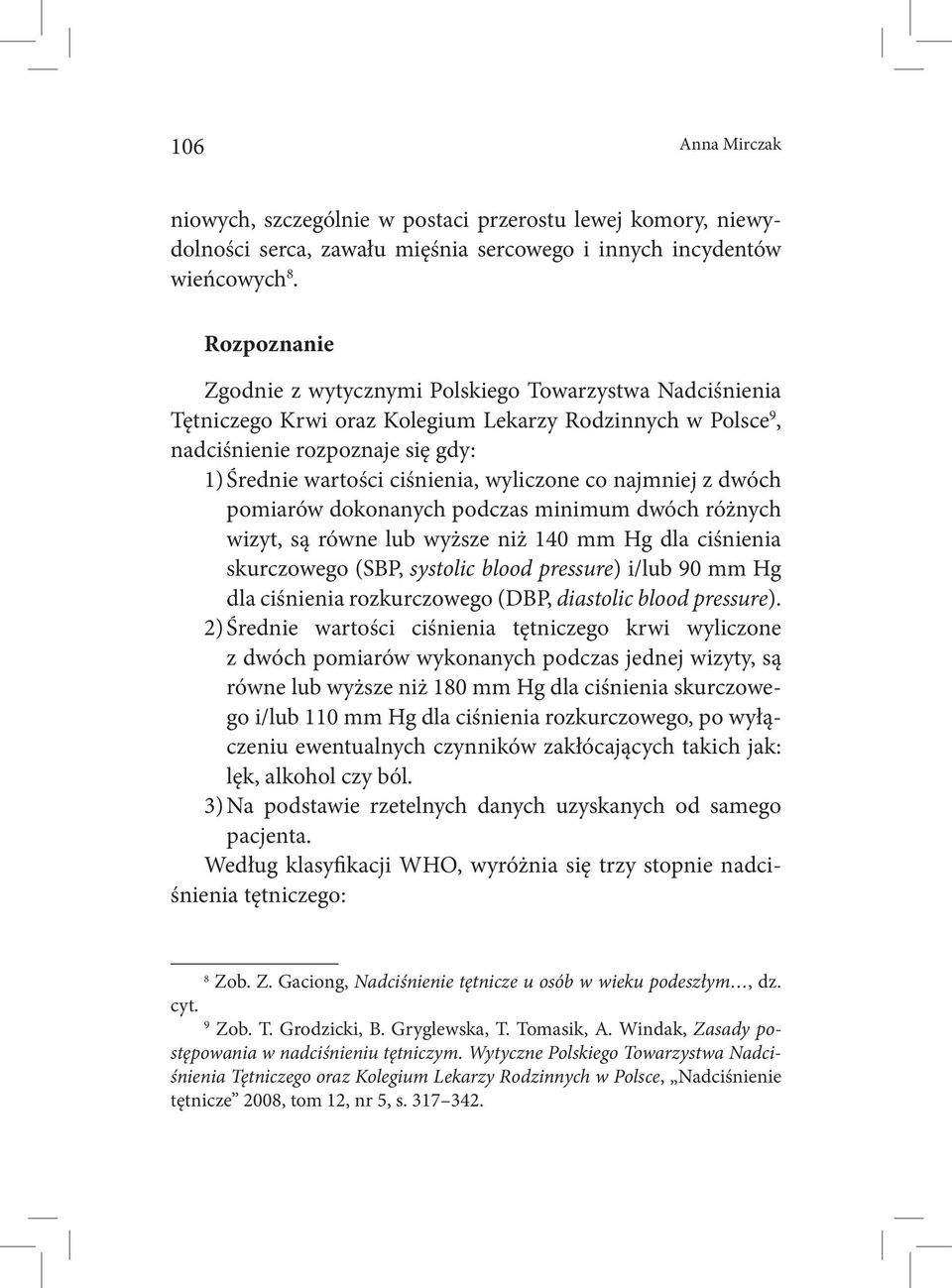 wyliczone co najmniej z dwóch pomiarów dokonanych podczas minimum dwóch różnych wizyt, są równe lub wyższe niż 140 mm Hg dla ciśnienia skurczowego (SBP, systolic blood pressure) i/lub 90 mm Hg dla