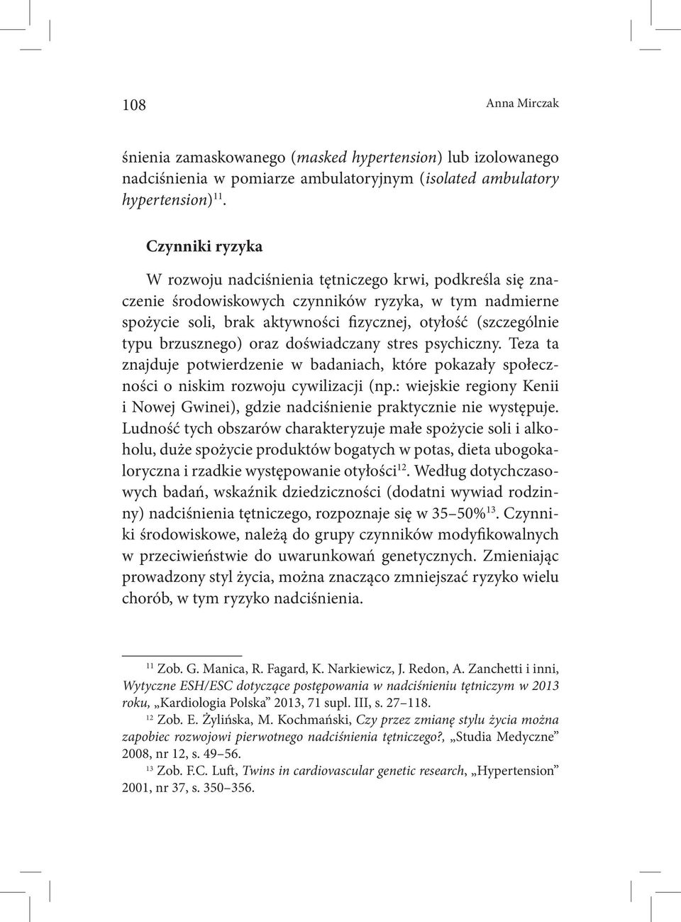 brzusznego) oraz doświadczany stres psychiczny. Teza ta znajduje potwierdzenie w badaniach, które pokazały społeczności o niskim rozwoju cywilizacji (np.