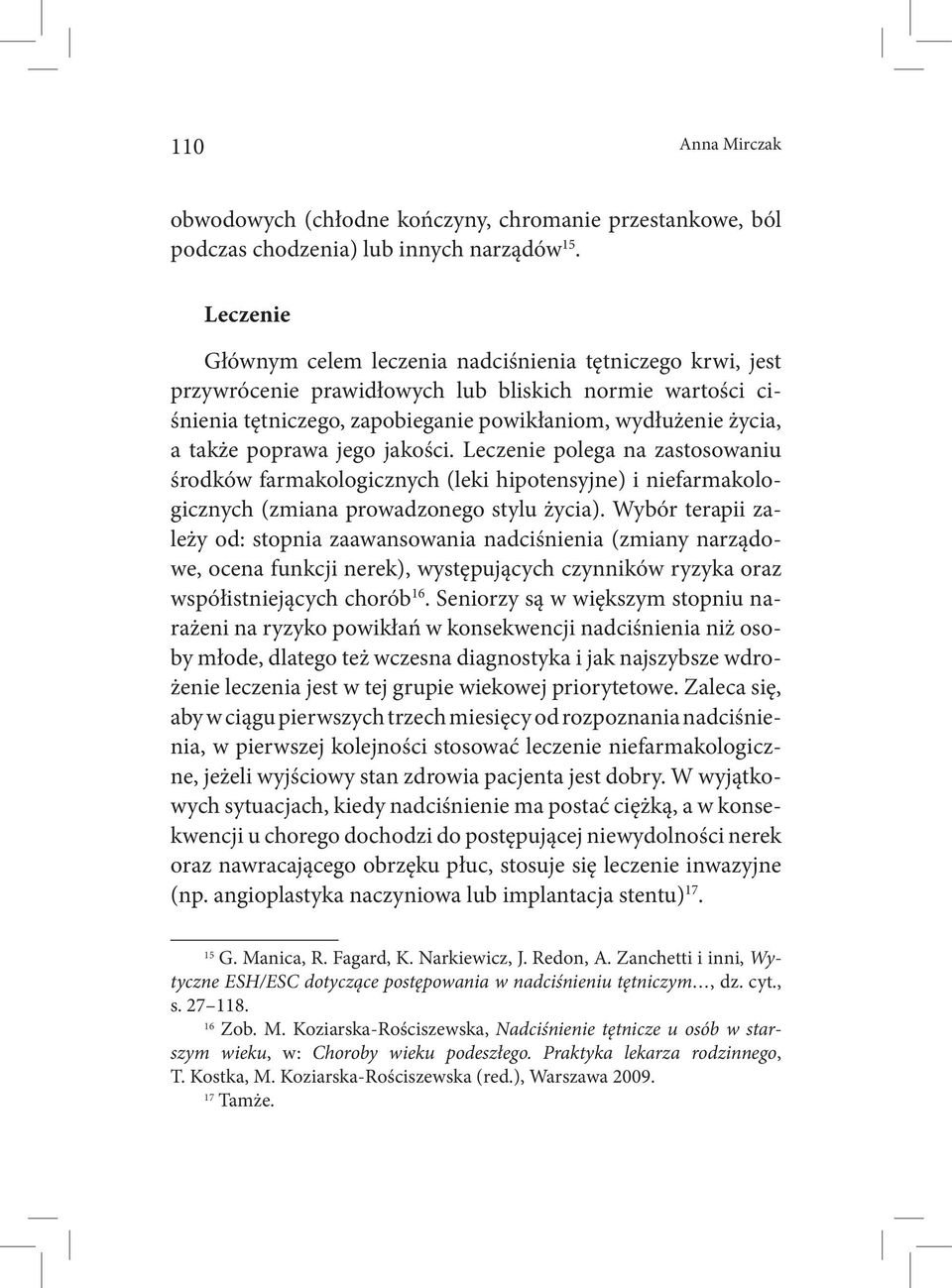 poprawa jego jakości. Leczenie polega na zastosowaniu środków farmakologicznych (leki hipotensyjne) i niefarmakologicznych (zmiana prowadzonego stylu życia).