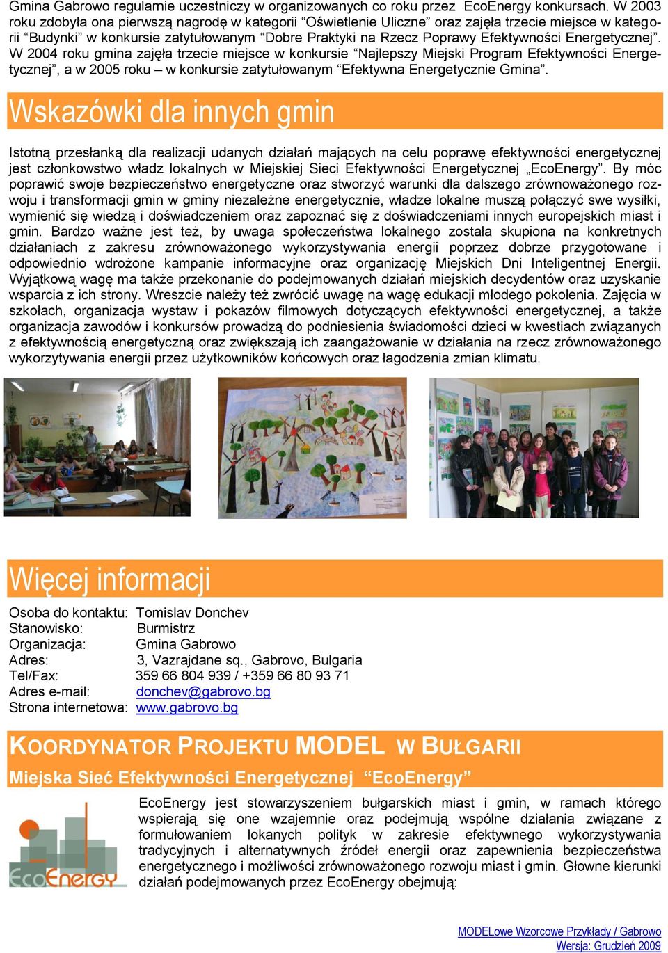 Energetycznej. W 2004 roku gmina zajęła trzecie miejsce w konkursie Najlepszy Miejski Program Efektywności Energetycznej, a w 2005 roku w konkursie zatytułowanym Efektywna Energetycznie Gmina.