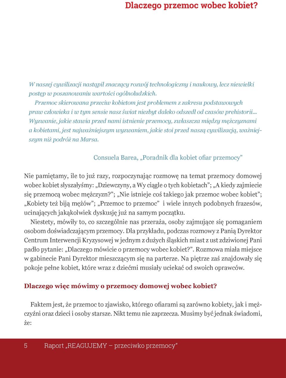 .. Wyzwanie, jakie stawia przed nami istnienie przemocy, zwłaszcza między mężczyznami a kobietami, jest najważniejszym wyzwaniem, jakie stoi przed naszą cywilizacją, ważniejszym niż podróż na Marsa.