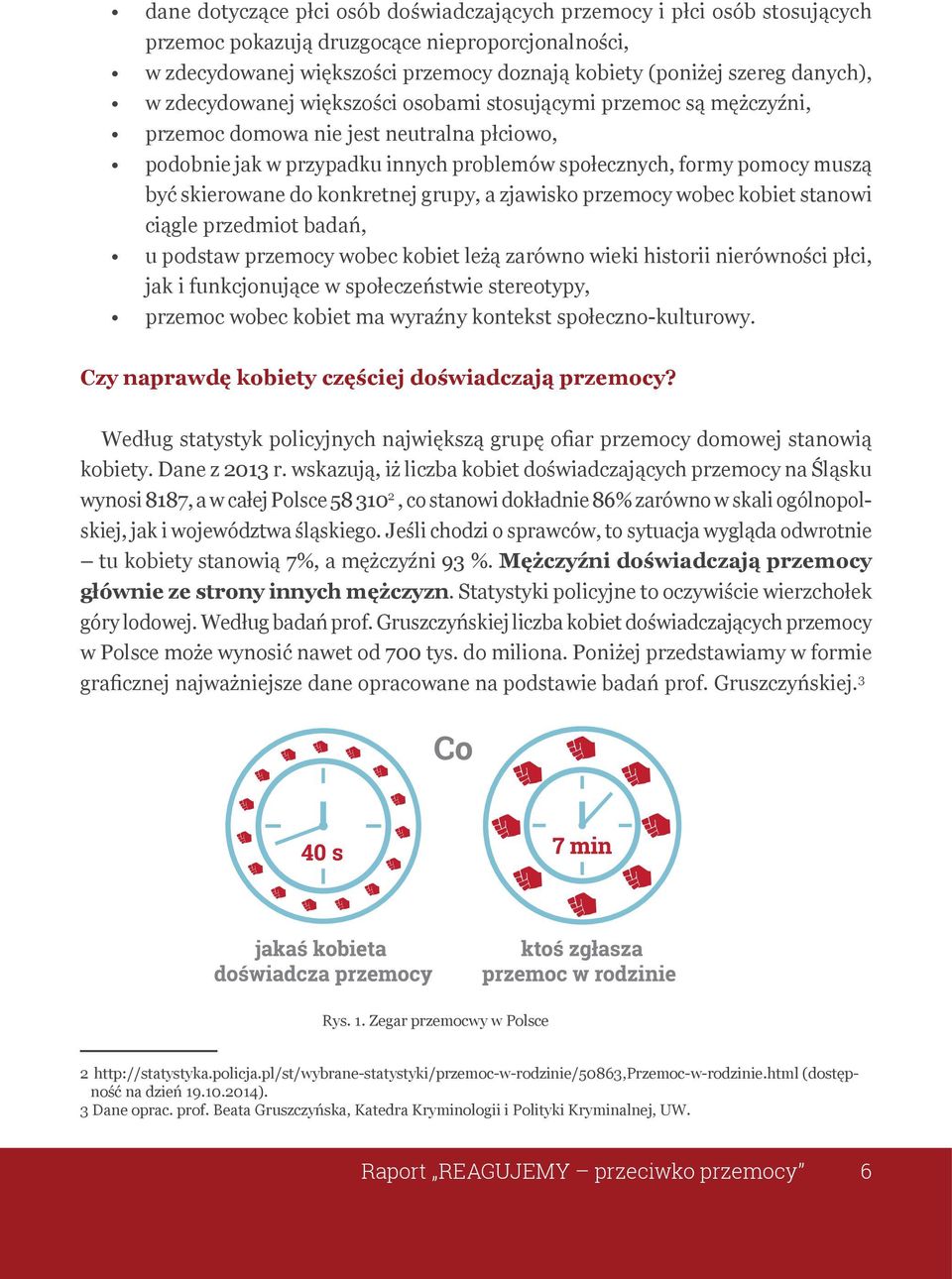 skierowane do konkretnej grupy, a zjawisko przemocy wobec kobiet stanowi ciągle przedmiot badań, u podstaw przemocy wobec kobiet leżą zarówno wieki historii nierówności płci, jak i funkcjonujące w