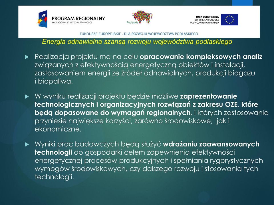 W wyniku realizacji projektu będzie możliwe zaprezentowanie technologicznych i organizacyjnych rozwiązań z zakresu OZE, które będą dopasowane do wymagań regionalnych, i których