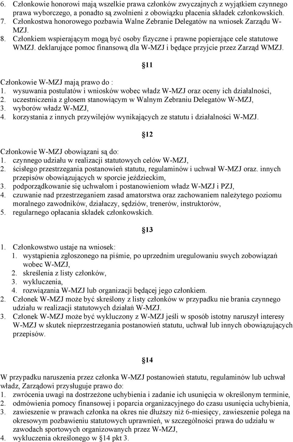 deklarujące pomoc finansową dla W-MZJ i będące przyjcie przez Zarząd WMZJ. Członkowie W-MZJ mają prawo do : 1. wysuwania postulatów i wniosków wobec władz W-MZJ oraz oceny ich działalności, 2.