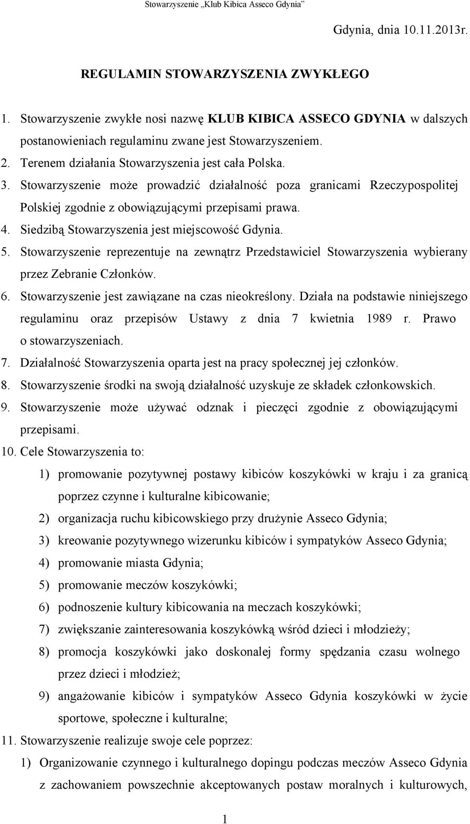 Siedzibą Stowarzyszenia jest miejscowość Gdynia. 5. Stowarzyszenie reprezentuje na zewnątrz Przedstawiciel Stowarzyszenia wybierany przez Zebranie Członków. 6.