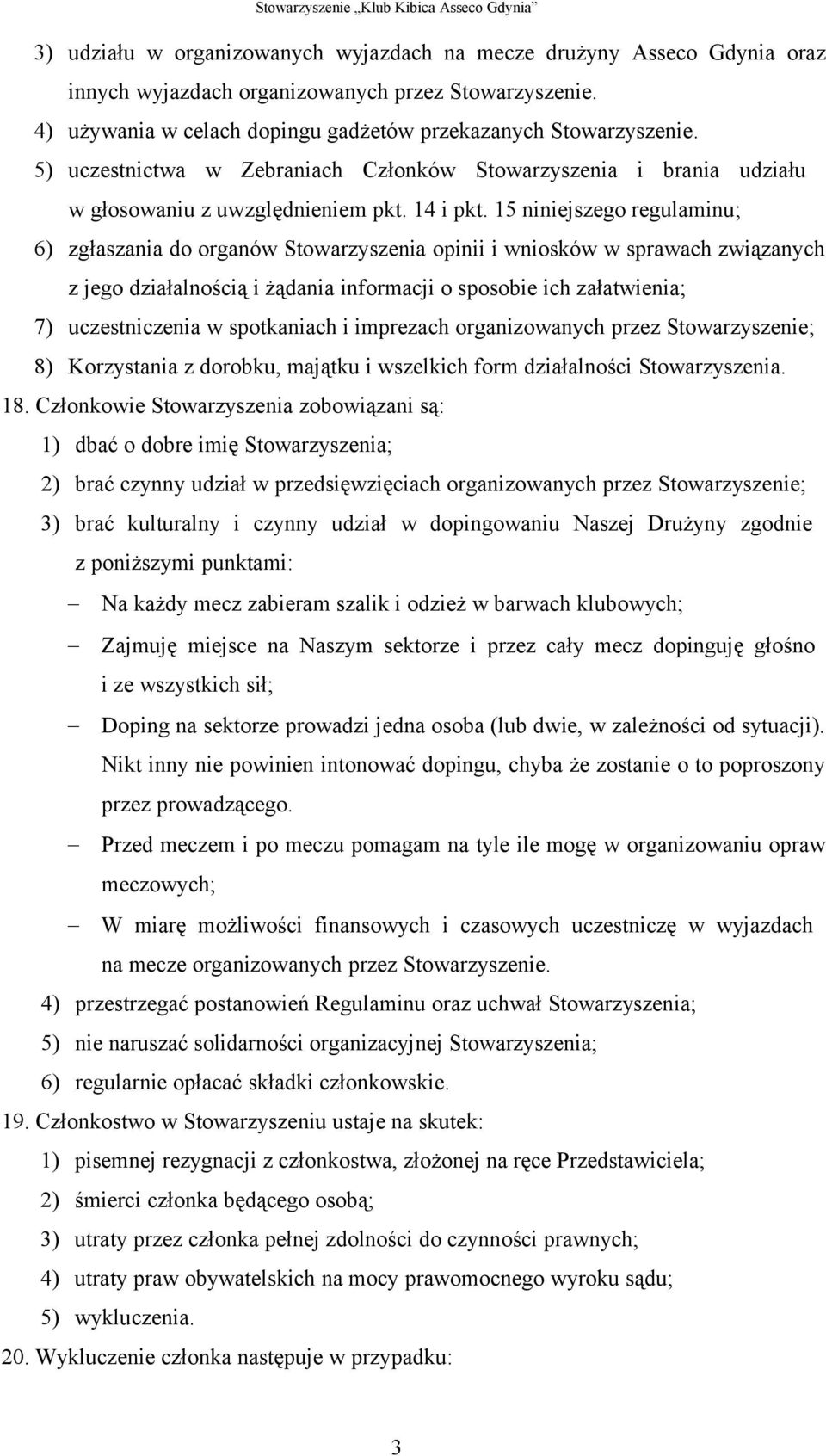 15 niniejszego regulaminu; 6) zgłaszania do organów Stowarzyszenia opinii i wniosków w sprawach związanych z jego działalnością i żądania informacji o sposobie ich załatwienia; 7) uczestniczenia w