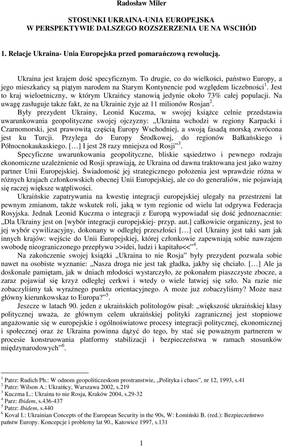 Jest to kraj wieloetniczny, w którym Ukraińcy stanowią jedynie około 73% całej populacji. Na uwagę zasługuje takŝe fakt, Ŝe na Ukrainie Ŝyje aŝ 11 milionów Rosjan 2.