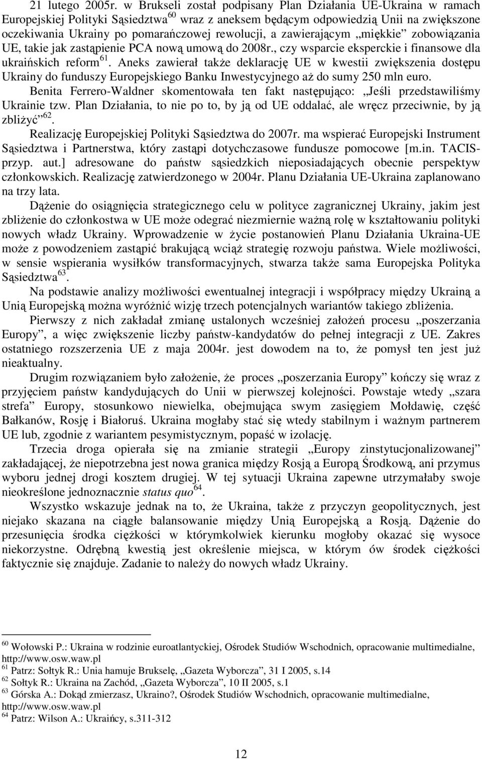 rewolucji, a zawierającym miękkie zobowiązania UE, takie jak zastąpienie PCA nową umową do 2008r., czy wsparcie eksperckie i finansowe dla ukraińskich reform 61.