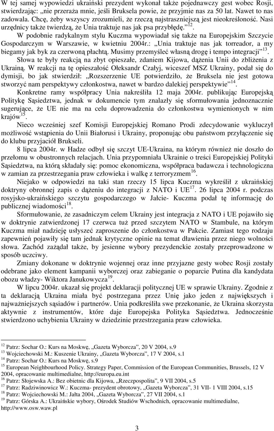 W podobnie radykalnym stylu Kuczma wypowiadał się takŝe na Europejskim Szczycie Gospodarczym w Warszawie, w kwietniu 2004r.: Unia traktuje nas jak torreador, a my biegamy jak byk za czerwoną płachtą.