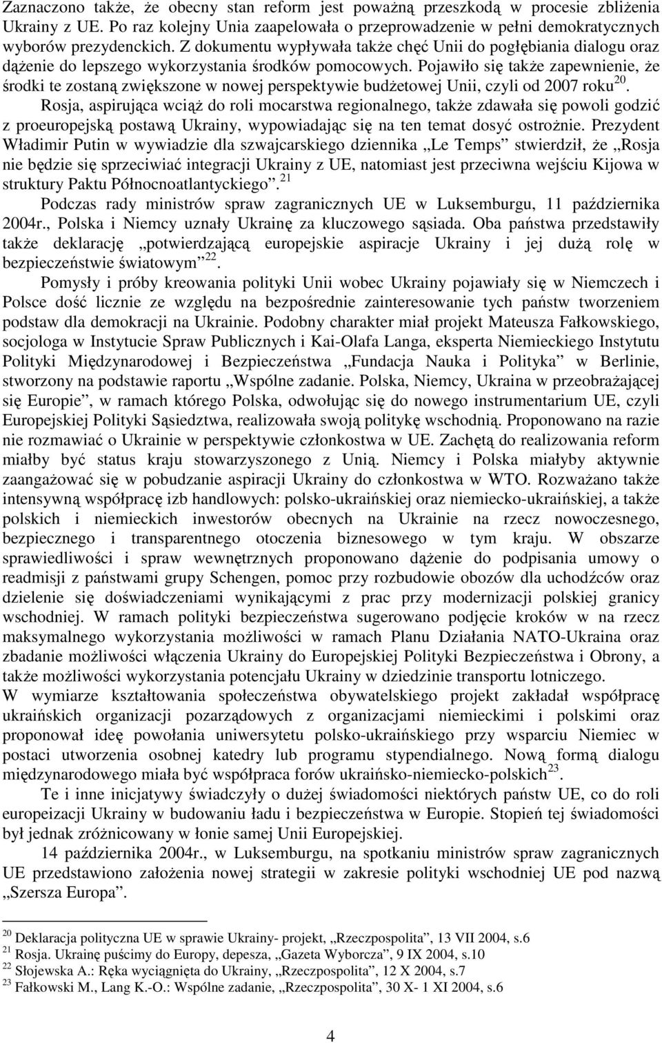 Pojawiło się takŝe zapewnienie, Ŝe środki te zostaną zwiększone w nowej perspektywie budŝetowej Unii, czyli od 2007 roku 20.